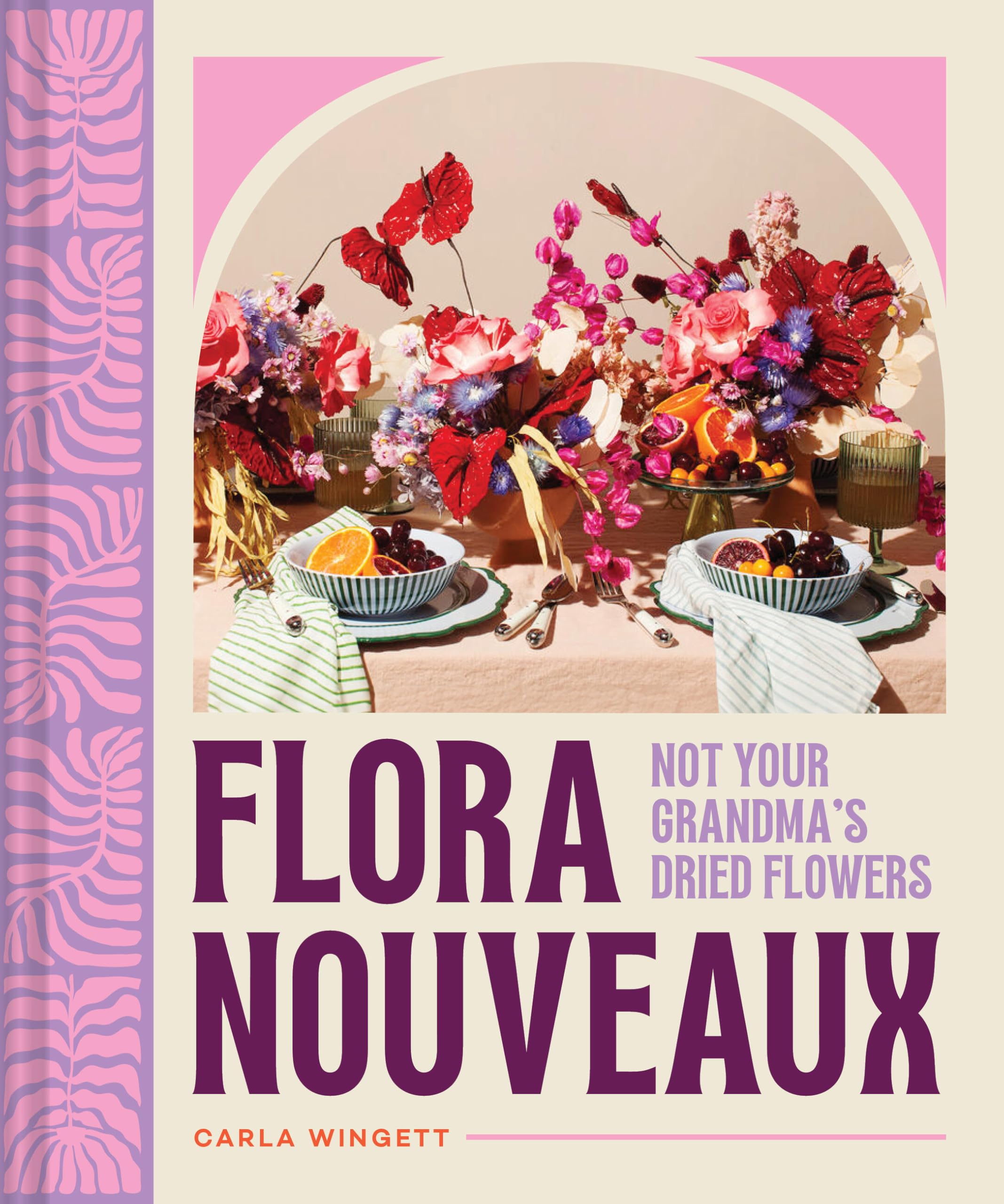 Flora Nouveaux Not Your Grandma's Dried Flowers by Carla Wingett (Hardback Book)
