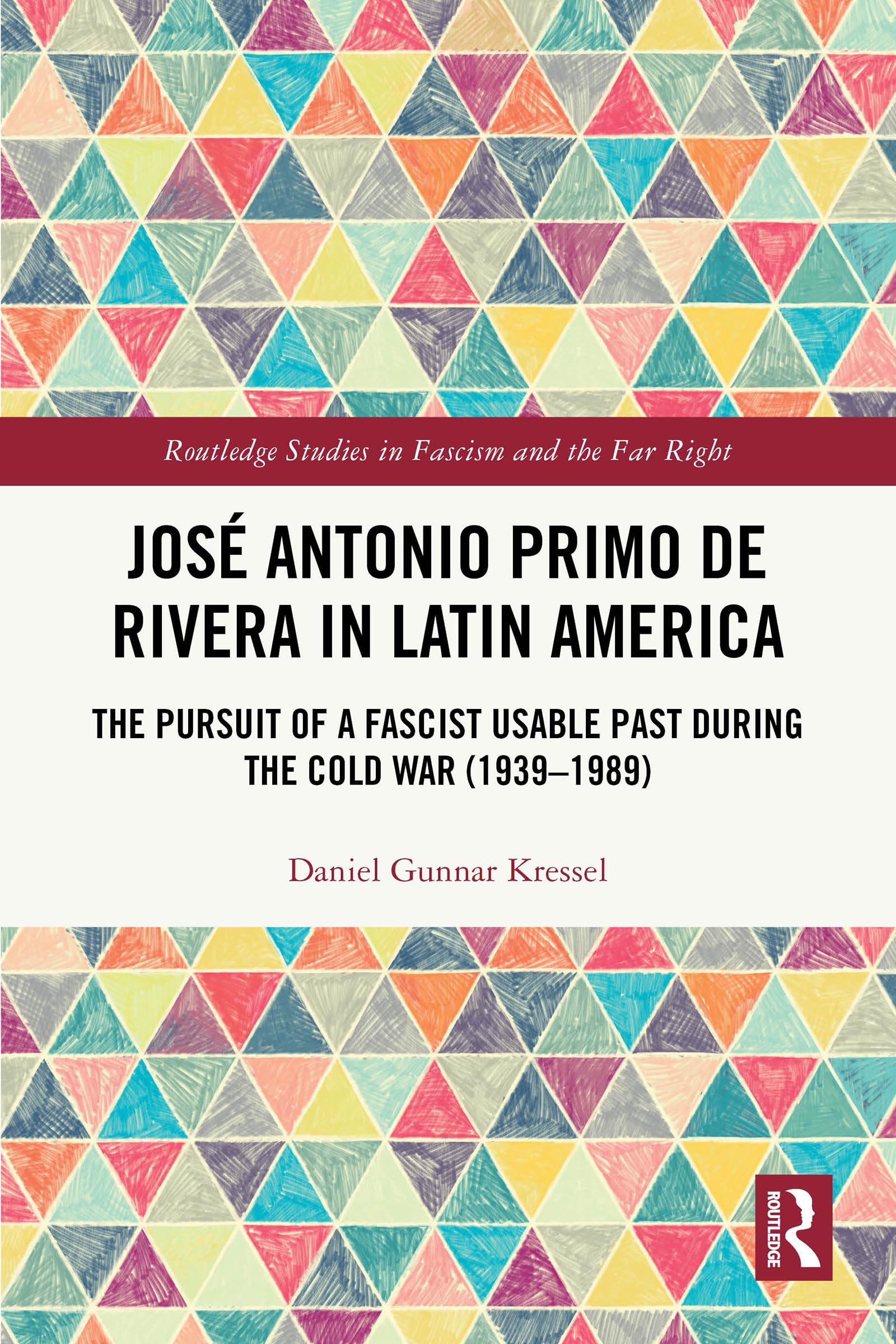 José Antonio Primo de Rivera in Latin America: The Pursuit of a Fascist Usable Past during the Cold War (1939–1989) (Routledge Studies in Fascism and the Far Right)