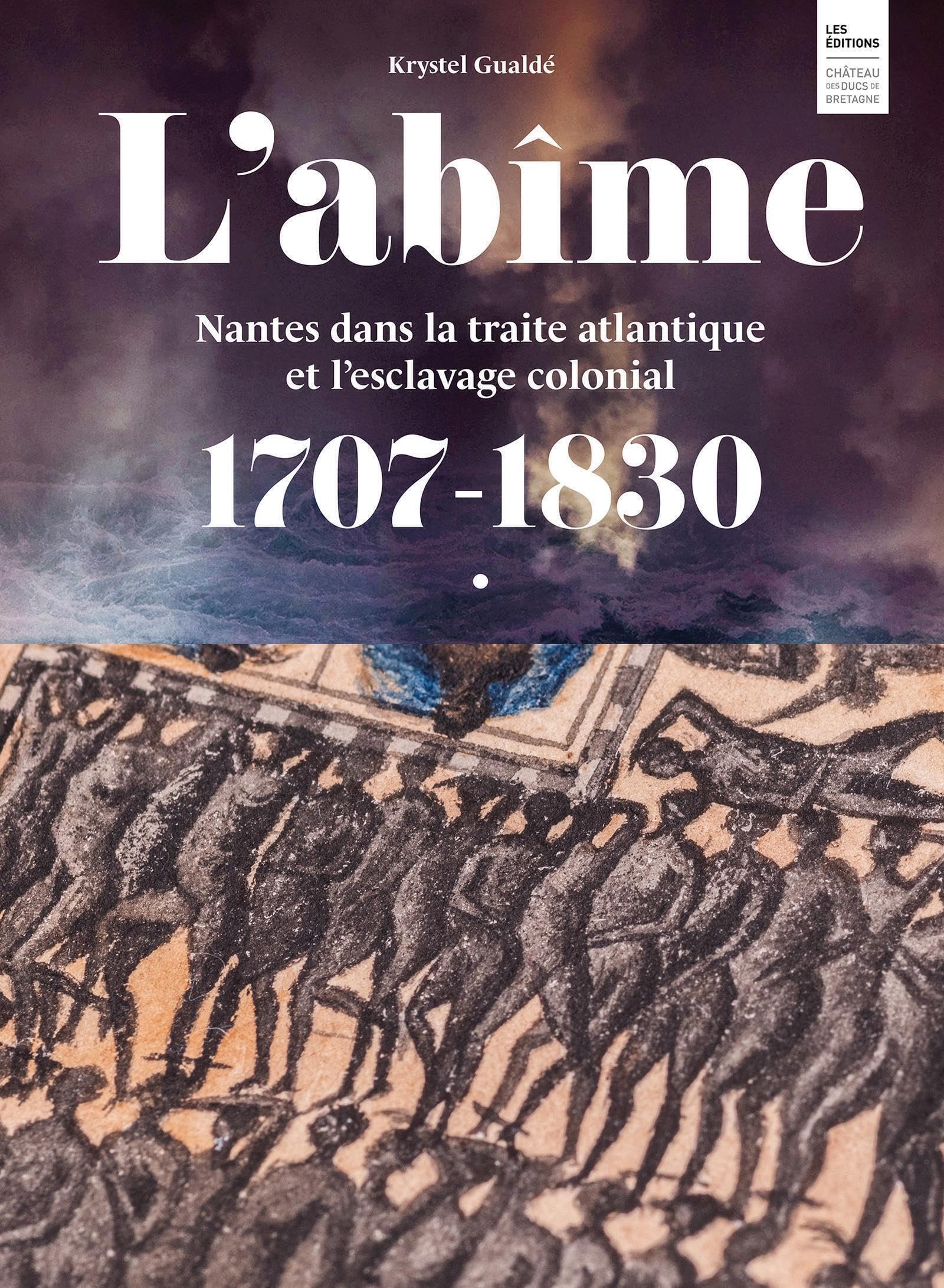 L'abîme: Nantes dans la traite atlantique et l'esclavage colonial 1707-1830