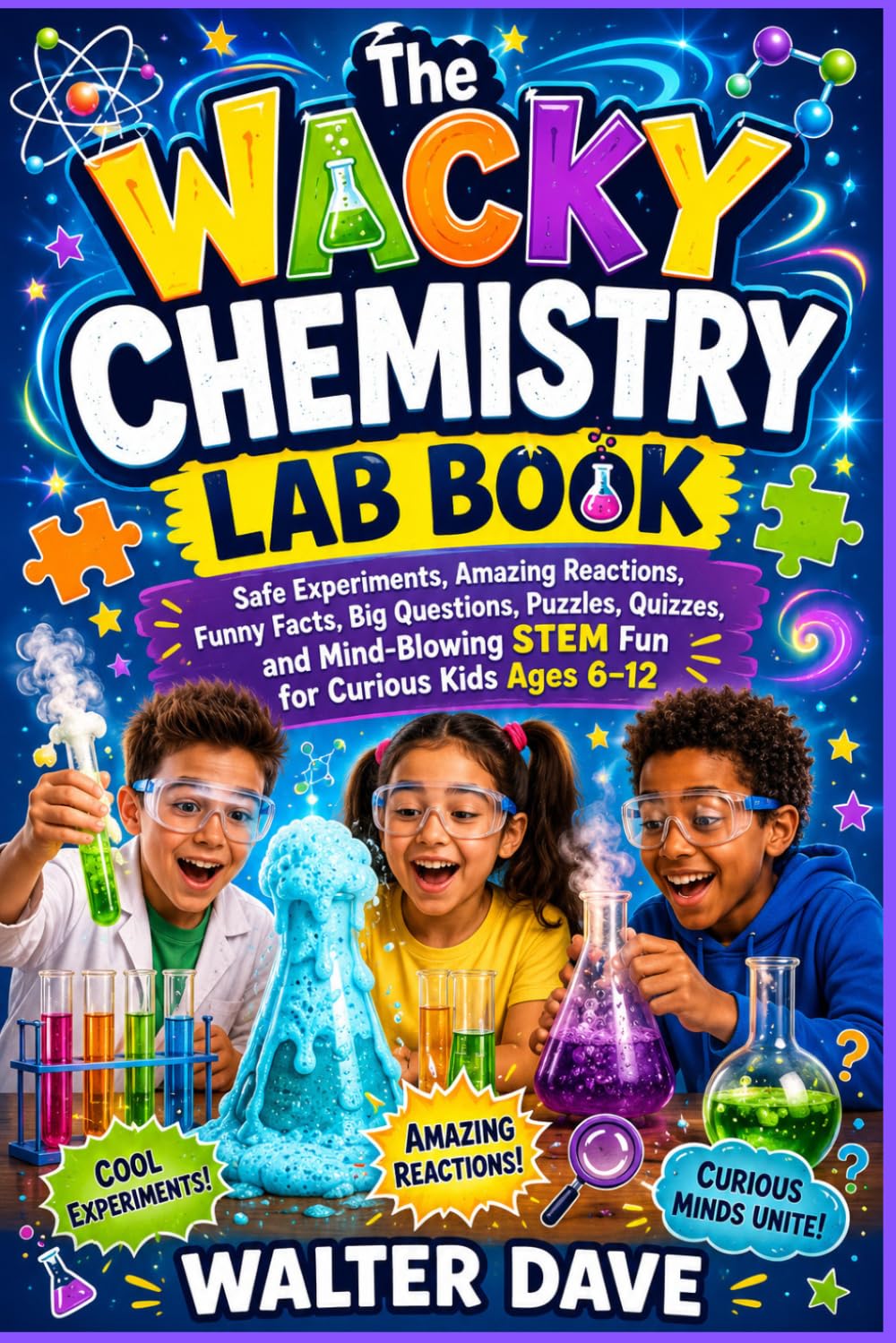 The Wacky Chemistry Lab Book: Safe Experiments, Amazing Reactions, Funny Facts, Big Questions, Puzzles, Quizzes, and Mind-Blowing STEM Fun for Curious Kids Ages 6–12