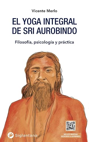 El yoga integral de Sri Aurobindo: Filosofía, psicología y práctica (SIN COLECCION)