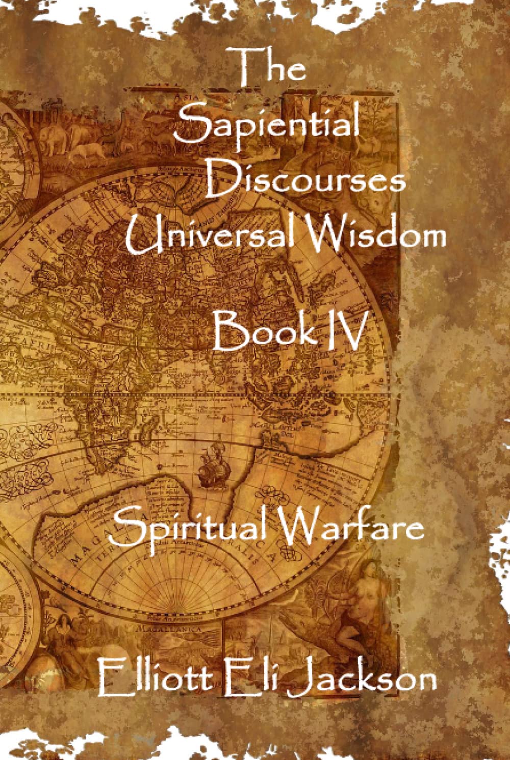 The Sapiential Discourses Universal Wisdom, Book IV: Spiritual Warfare