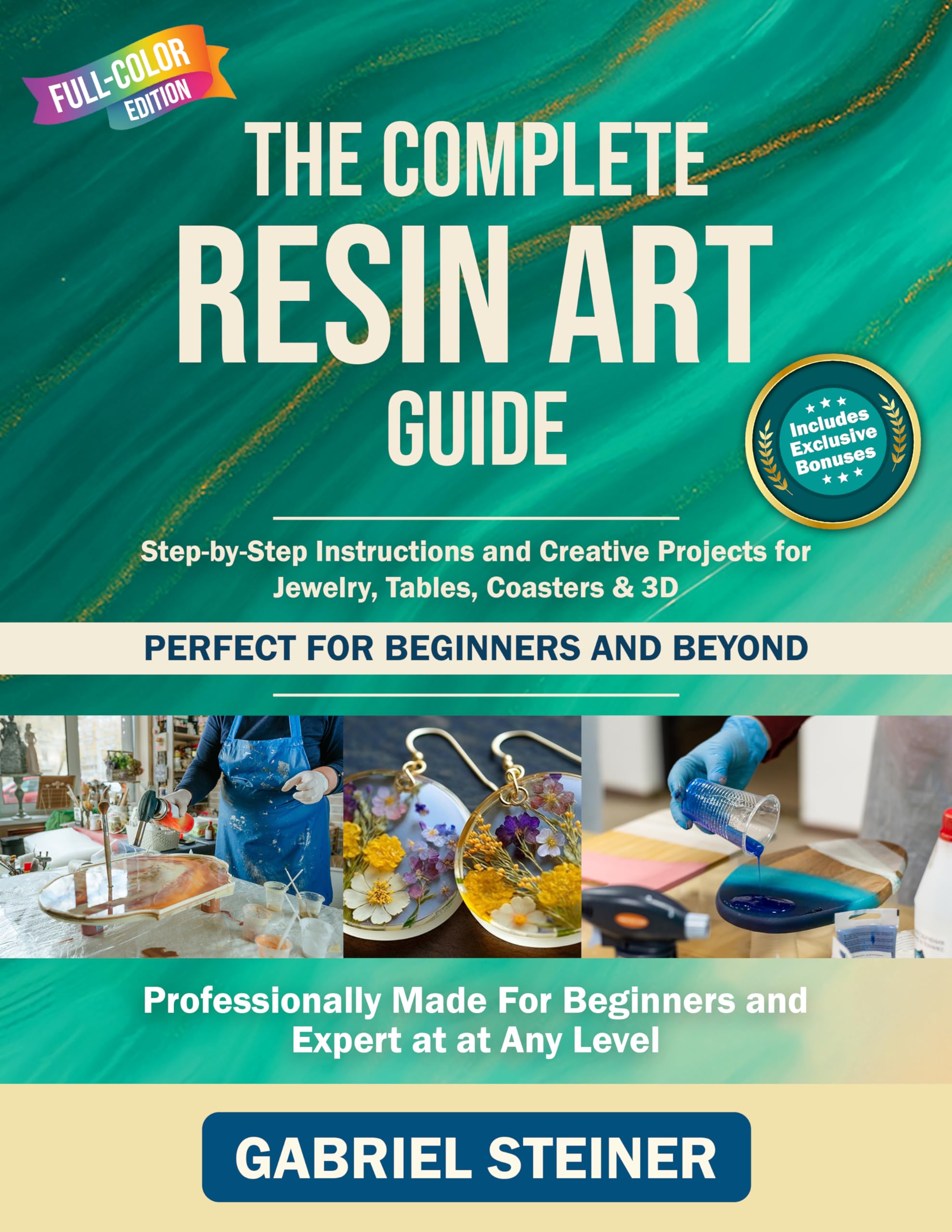 The Complete Resin Art Guide: Step-by-Step Instructions and Creative Epoxy Resin Projects for Jewelry, River Tables, Coasters & 3D Designs – Perfect for Beginners and Beyond