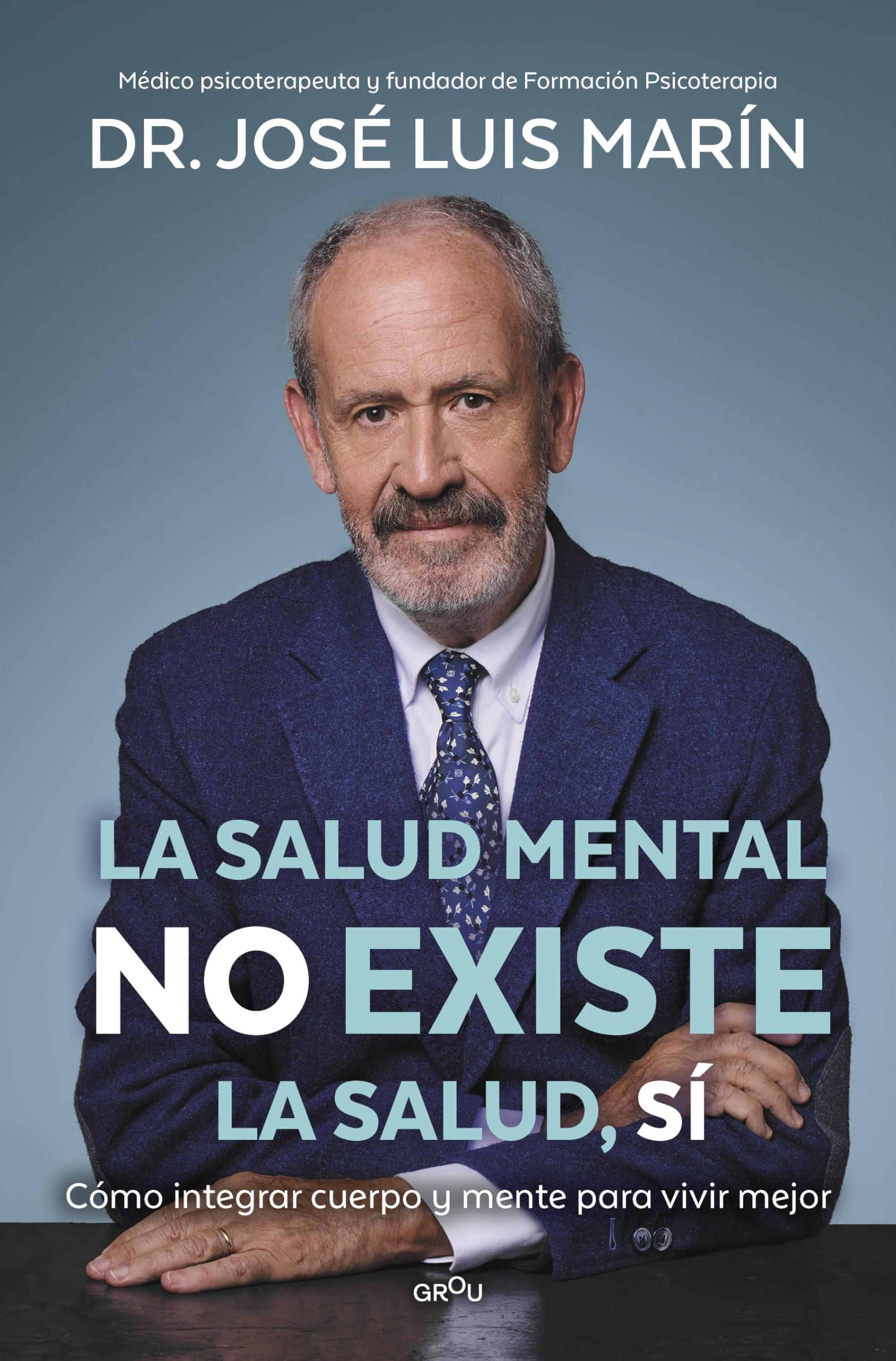 La salud mental no existe. La salud, sí: Cómo integrar cuerpo y mente para vivir mejor (GROU)