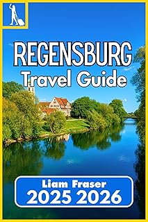 REGENSBURG TRAVEL GUIDE 2025 2026: How to Explore, Experience, and Understand One of Germany’s Oldest Cities