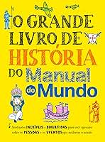 O grande livro de história do Manual do Mundo: Anotações incríveis e divertidas para você aprender sobre as pessoas e os eventos que mudaram o mundo
