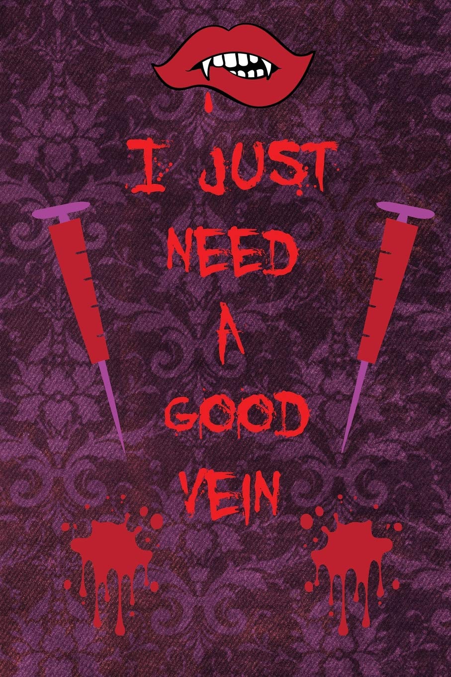 I Just Need A Good Vein: Journal/Notebook/Notepad For Nurses - Lined 6 x 9-inch size with 120 pages - Gift For Nurses, Doctors, Phlebotomists