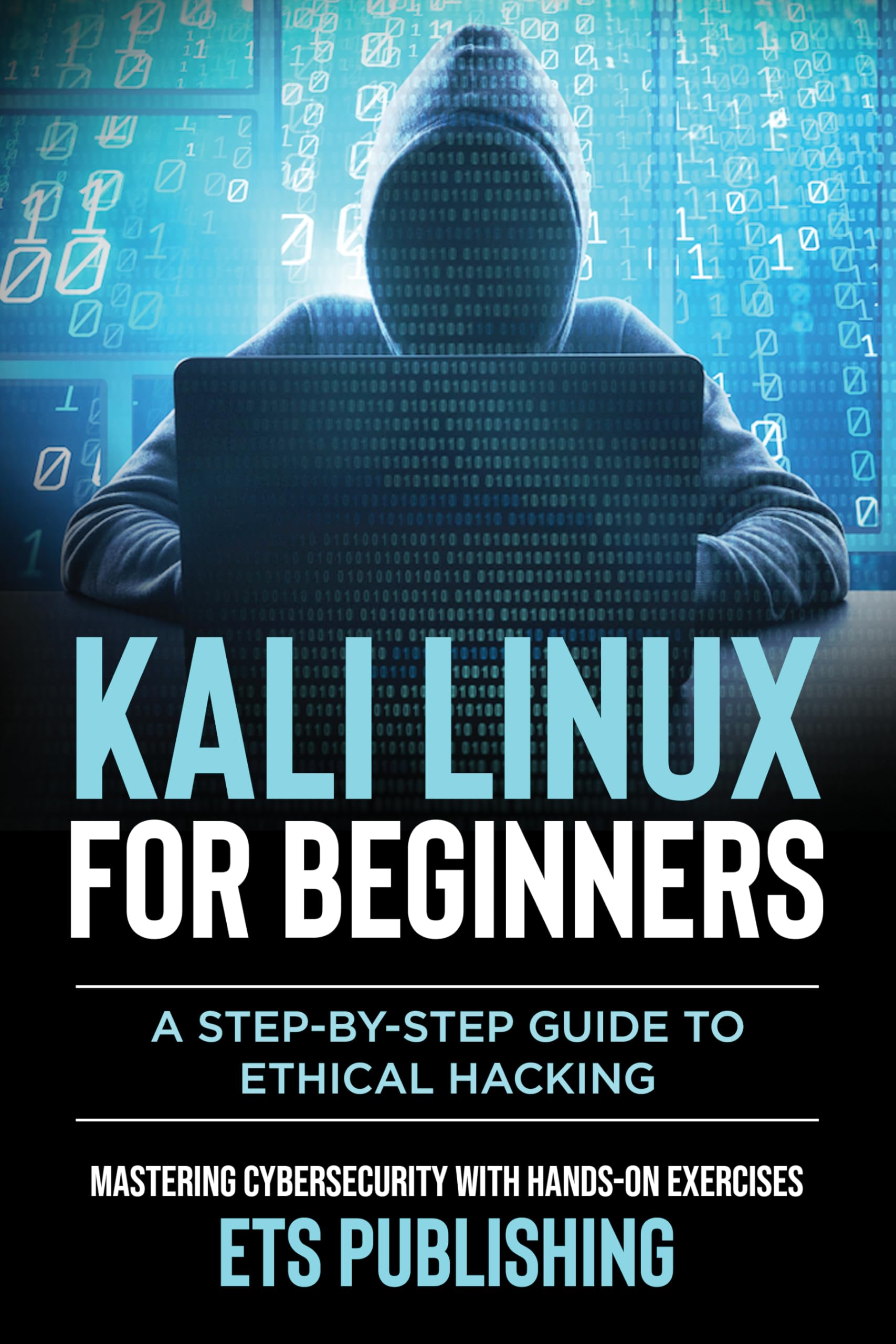Kali Linux for Beginners; A step-by-step Guide to Ethical Hacking: Mastering Cybersecurity with Hands-On Exercises