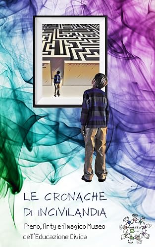 Le cronache di Incivilandia: Piero, Arty e il magico museo dell'educazione civica (Italian Edition)