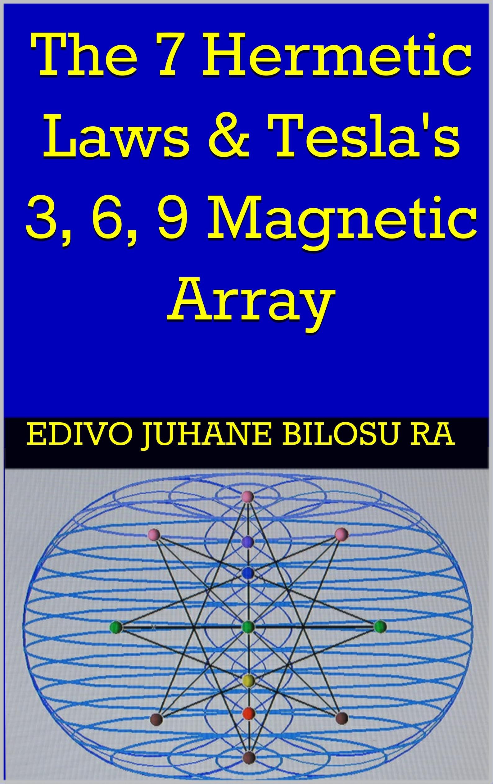 The 7 Hermetic Laws & Tesla's 3, 6, 9 Magnetic Array