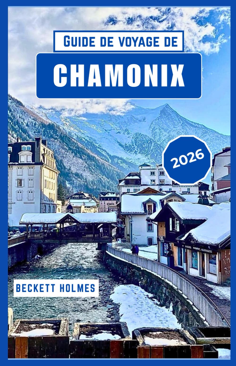 Guide de voyage de Chamonix 2026: Itinéraires, saisons et perspectives locales des Alpes françaises, France