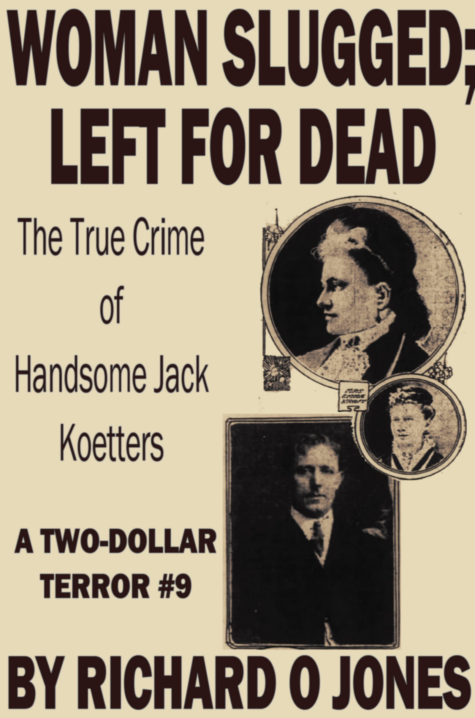 Woman Slugged; Left for Dead: The True Crime of Handsome Jack Koetters (A Two-Dollar Terror Book 9)