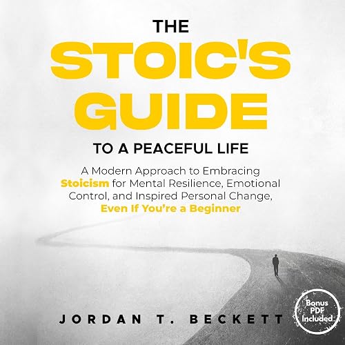 The Stoic's Guide to a Peaceful Life: A Modern Approach to Embracing Stoicism for Mental Resilience, Emotional Control, and Personal Change, Even if You’re a Beginner