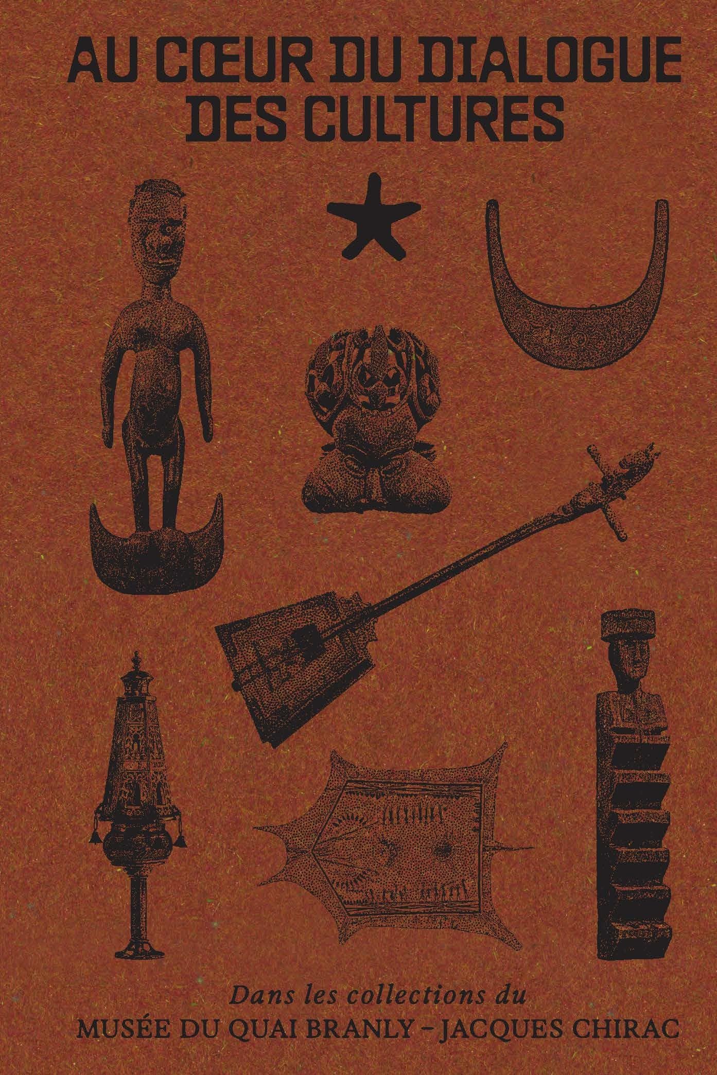 Au coeur du dialogue des cultures: Dans les collections du musée du quai Branly - Jacques Chirac