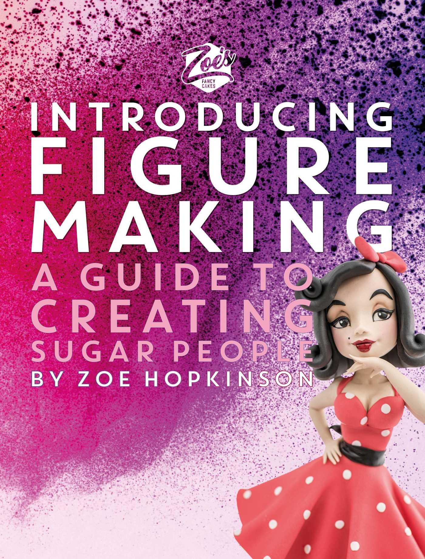 Zoe's Fancy Cakes: Introducing Figure Making: A guide to creating sugar people Hardcover – 31 May 2024