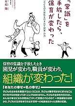「常識」を手放したら、保育が変わった: 子どもの主体性を引き出す保育の力