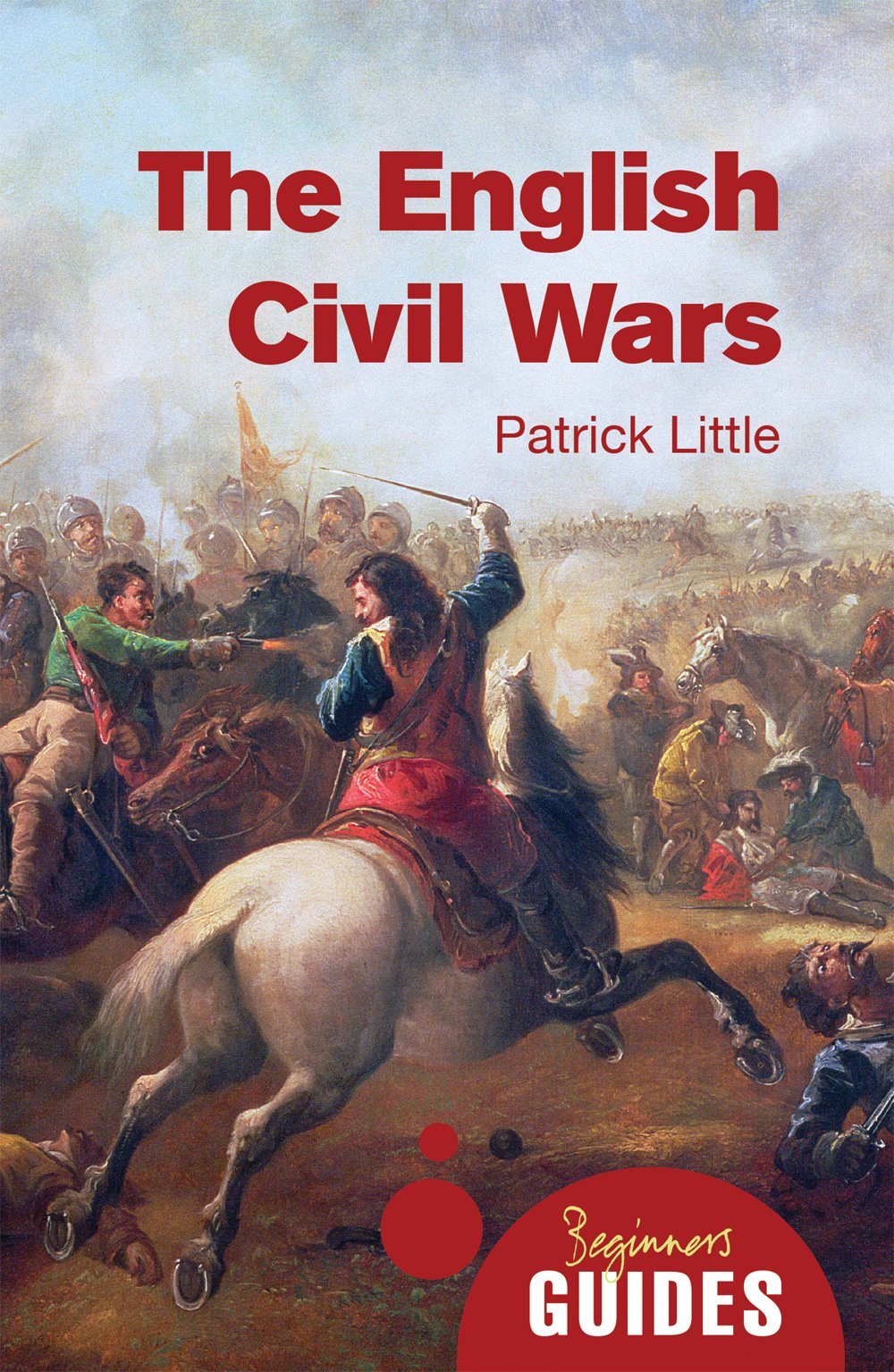 The English Civil Wars: A Beginner's Guide by Dr. Patrick Little PAPERBACK