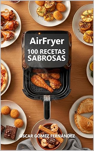 AirFryer 100 Recetas Sabrosas (Recetas Saludables para AirFryer) (Spanish Edition)