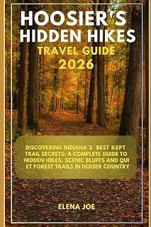 Hoosier's Hidden Hikes travel guide 2026: Discovering Indiana’s Best Kept Trail Secrets: A Complete Guide to Hidden Hikes, Scenic Bluffs and Quiet Forest Trails in Hoosier Country