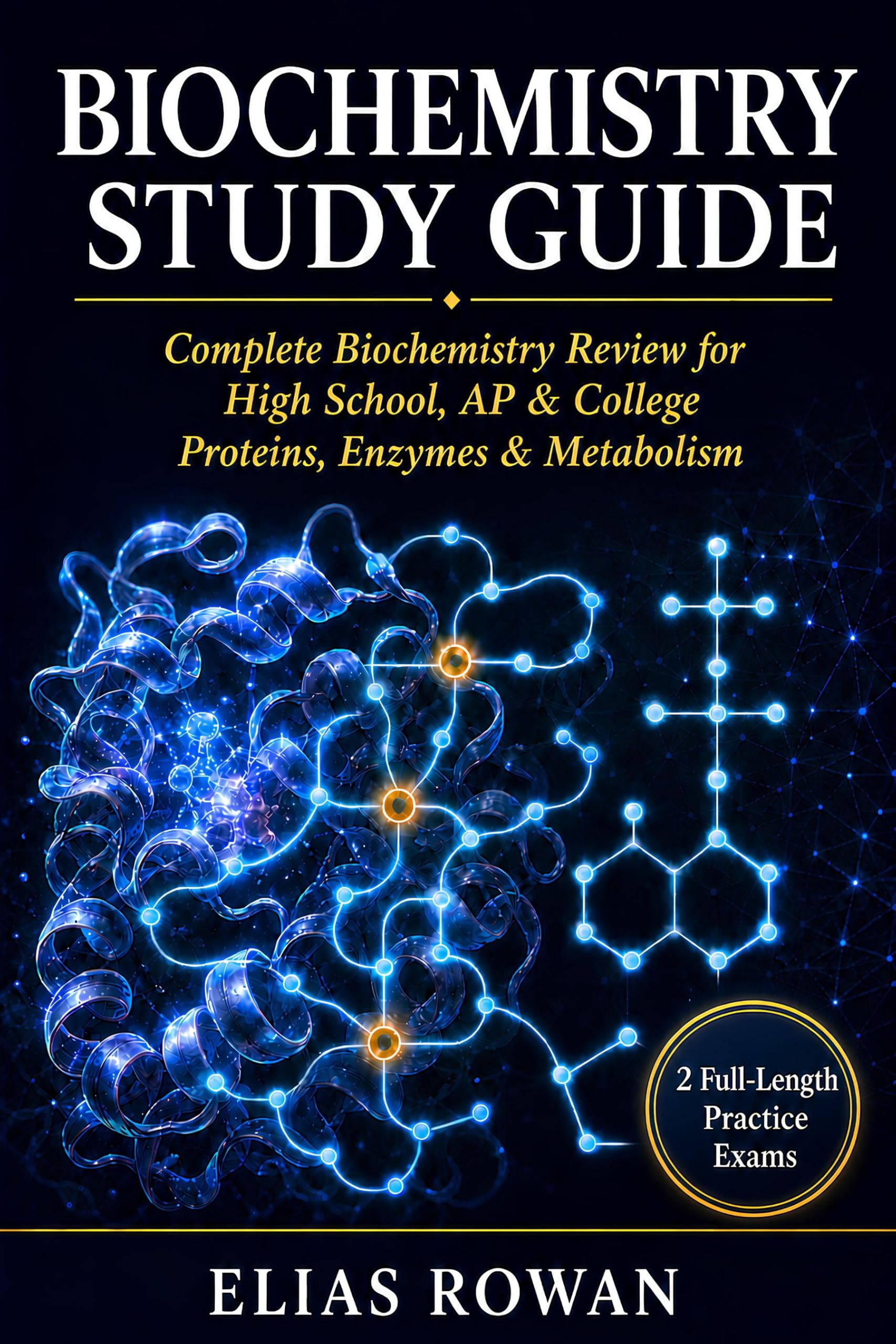 Biochemistry Study Guide: Complete Biochemistry Review for High School, AP & College | Proteins, Enzymes & Metabolism + 2 Full-Length Practice Exams (Biology Ma