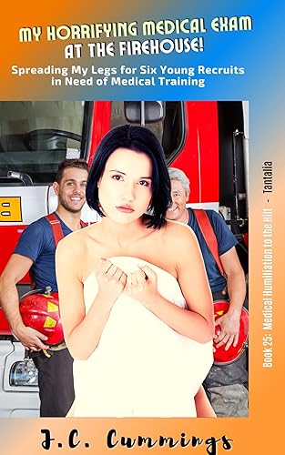 My Horrifying Medical Exam at the Firehouse!: Spreading My Legs for Six Young Recruits in Need of Medical Training: A Medical Humiliation Story from Both ... (Medical Humiliation to the Hilt Book 26)