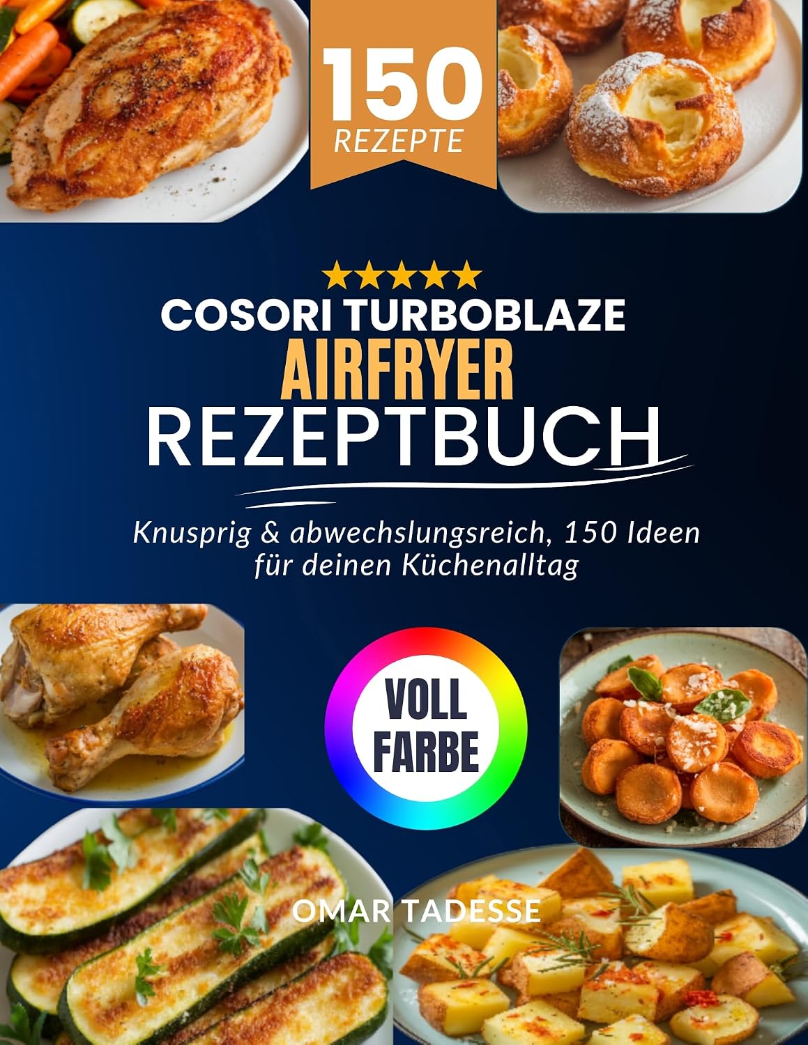 Cosori Turboblaze Airfryer Rezeptbuch: Knusprig & abwechslungsreich, 150 Ideen für deinen Küchenalltag (German Edition)