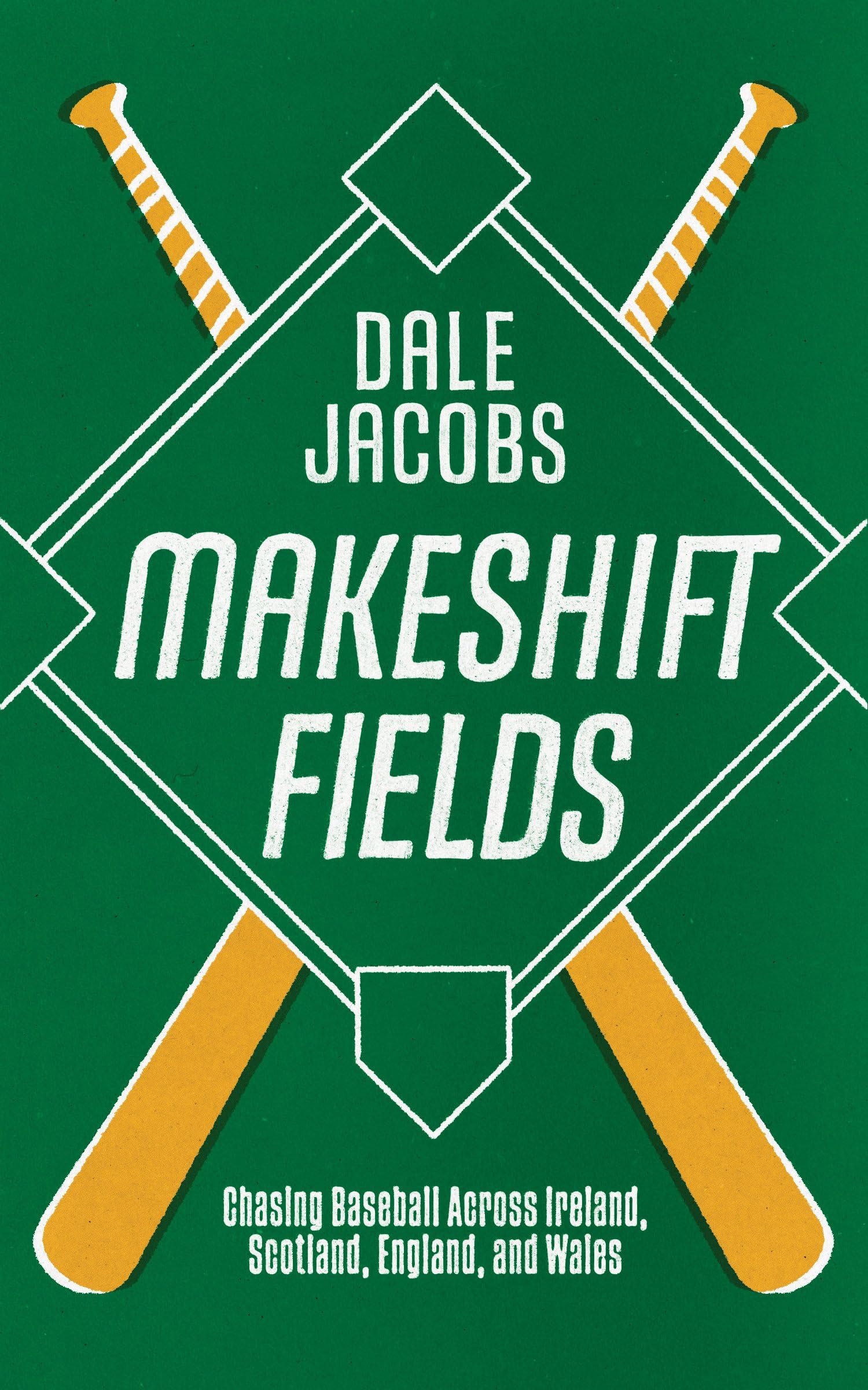 Makeshift Fields: Chasing Baseball Across Ireland, Scotland, England, and Wales