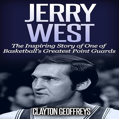 Jerry West: The Inspiring Story of One of Basketball’s Greatest Point Guards (Basketball Biography Books)