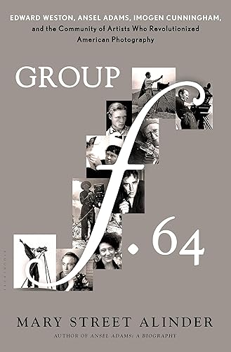 Group f.64: Edward Weston, Ansel Adams, Imogen Cunningham, and the Community of Artists Who Revolutionized American Photography