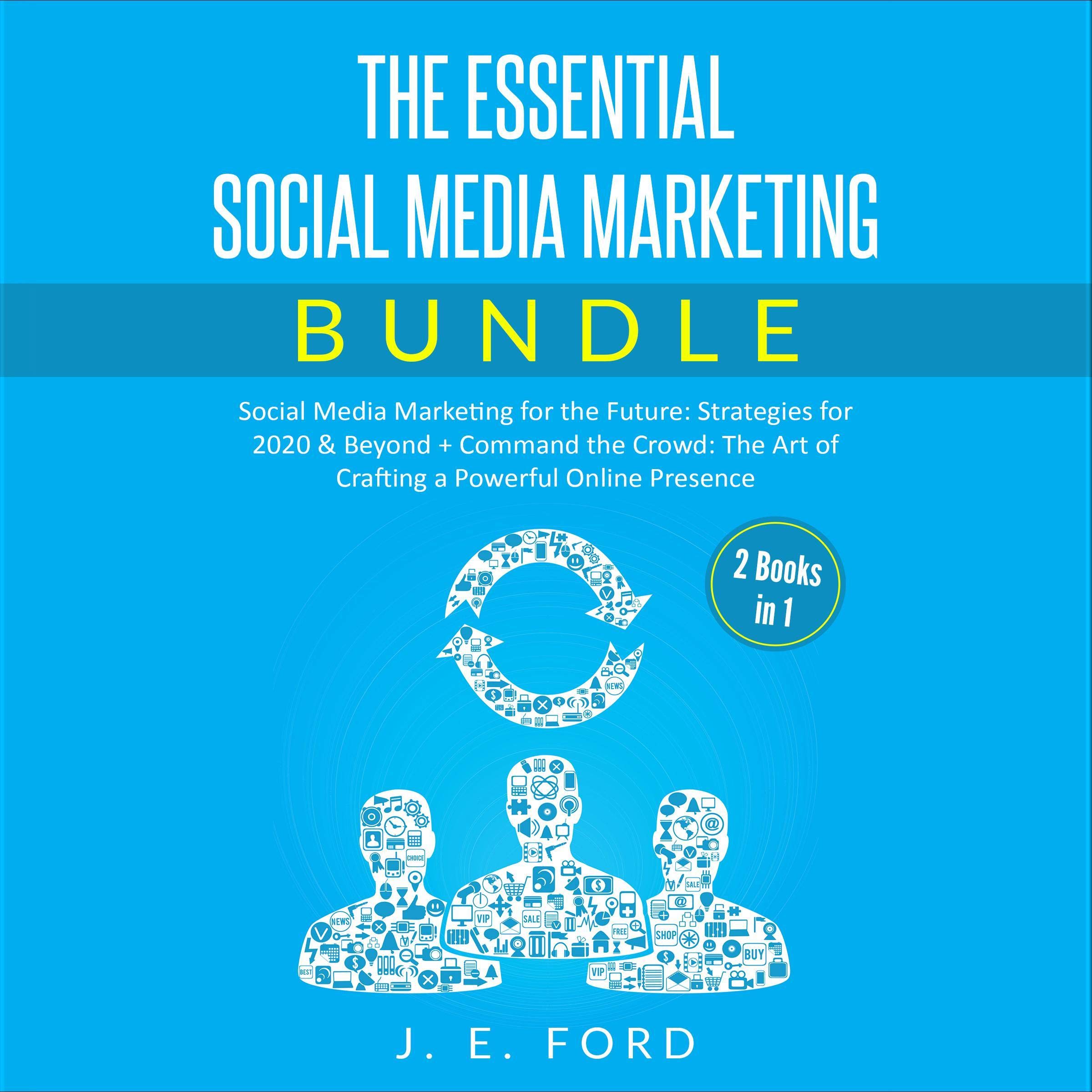Cover art for The Essential Social Media Marketing Bundle (2 Books in 1): Social Media Marketing for the Future: Strategies for 2020 & Beyond + Command the Crowd: The Art of Crafting a Powerful Online Presence