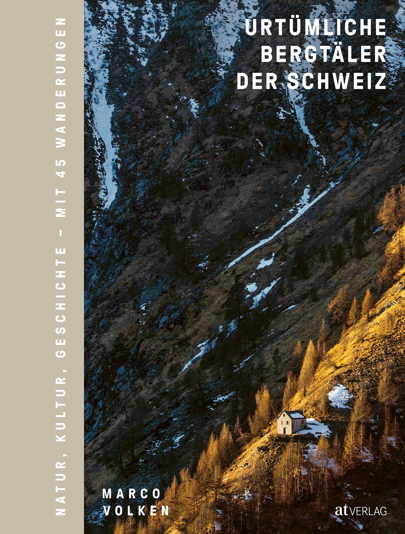 Urtümliche Bergtäler der Schweiz: Geschichte, Natur, Kultur - Mit 45 Wanderungen