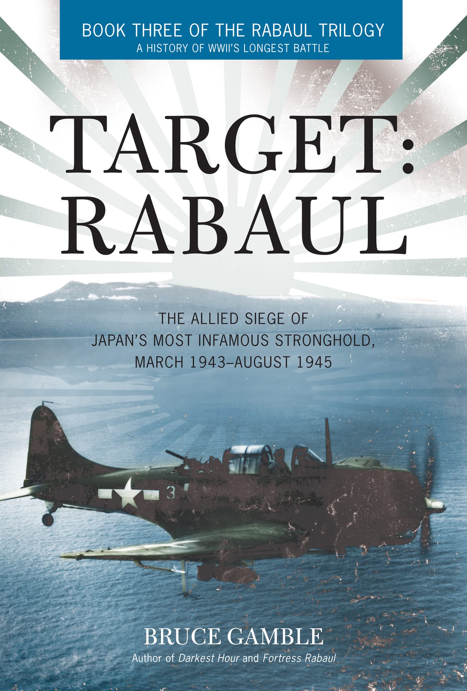 Target: Rabaul: The Allied Siege of Japan's Most Infamous Stronghold, March 1943–August 1945