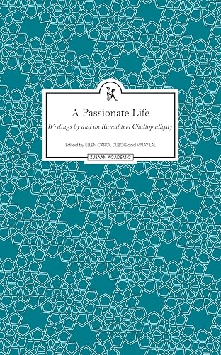 A Passionate Life : Writings by and on Kamaladevi Chattopadhyay: Writings by and on Kamladevi Chattopadhyay