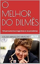 O melhor do Dilmês: 100 Pensamentos Tragicômicos da Presidenta (Portuguese Edition)