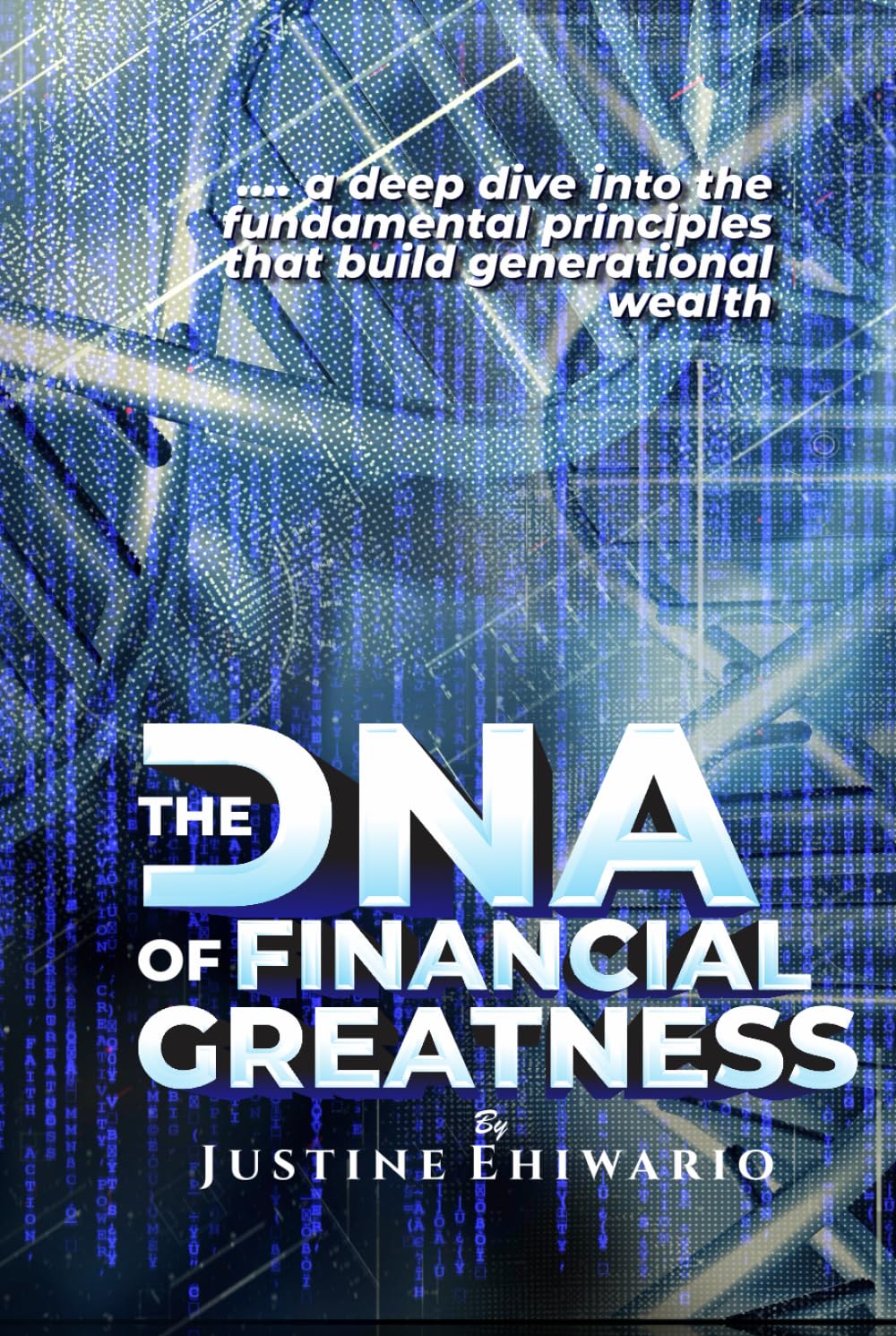 The DNA Of Financial Greatness: A deep dive into the Fundamental Principles That Build Generational Wealth.