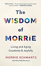 The Wisdom of Morrie: Living and Aging Creatively and Joyfully