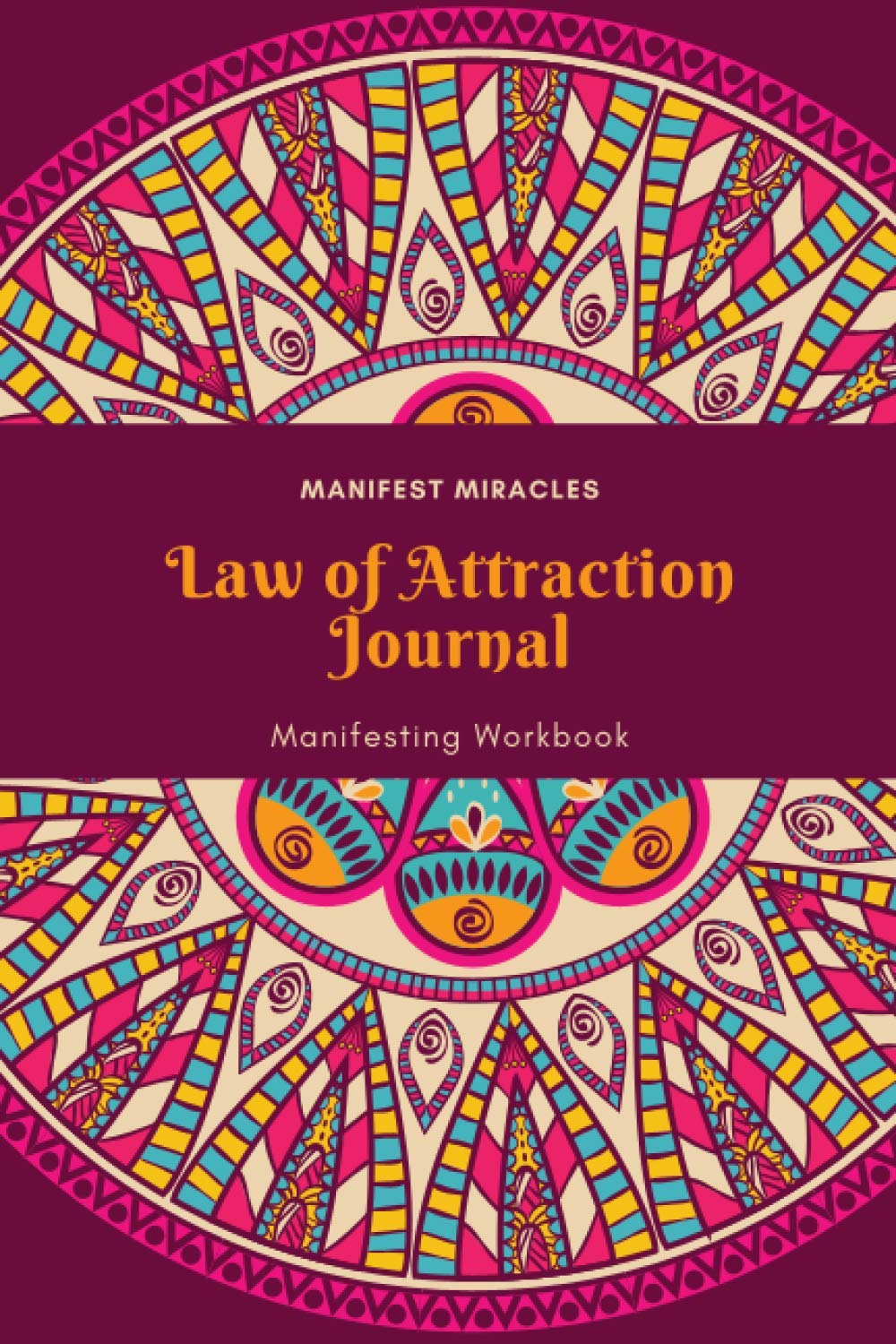 Manifest Miracles - Law Of Attraction Journal & Manifesting Workbook: Law Of Attraction Journal To Manifest Your Dreams & Manifest Abundance (Manifesting Miracles)