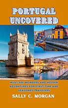PORTUGAL UNCOVERED: Must-See Wonders and Hidden Adventures for First-Time and Seasoned Travelers