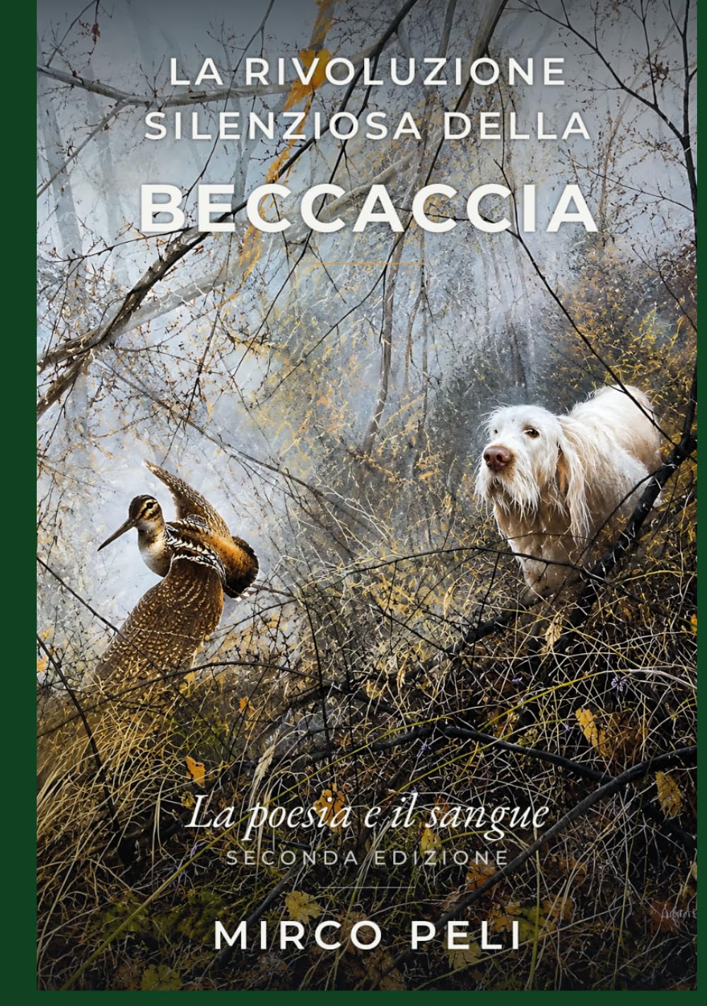 LA RIVOLUZIONE SILENZIOSA DELLA BECCACCIA: La Poesia e il Sangue Seconda Edizione (La caccia vera)