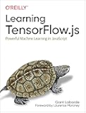 Learning TensorFlow.js: Powerful Machine Learning in JavaScript