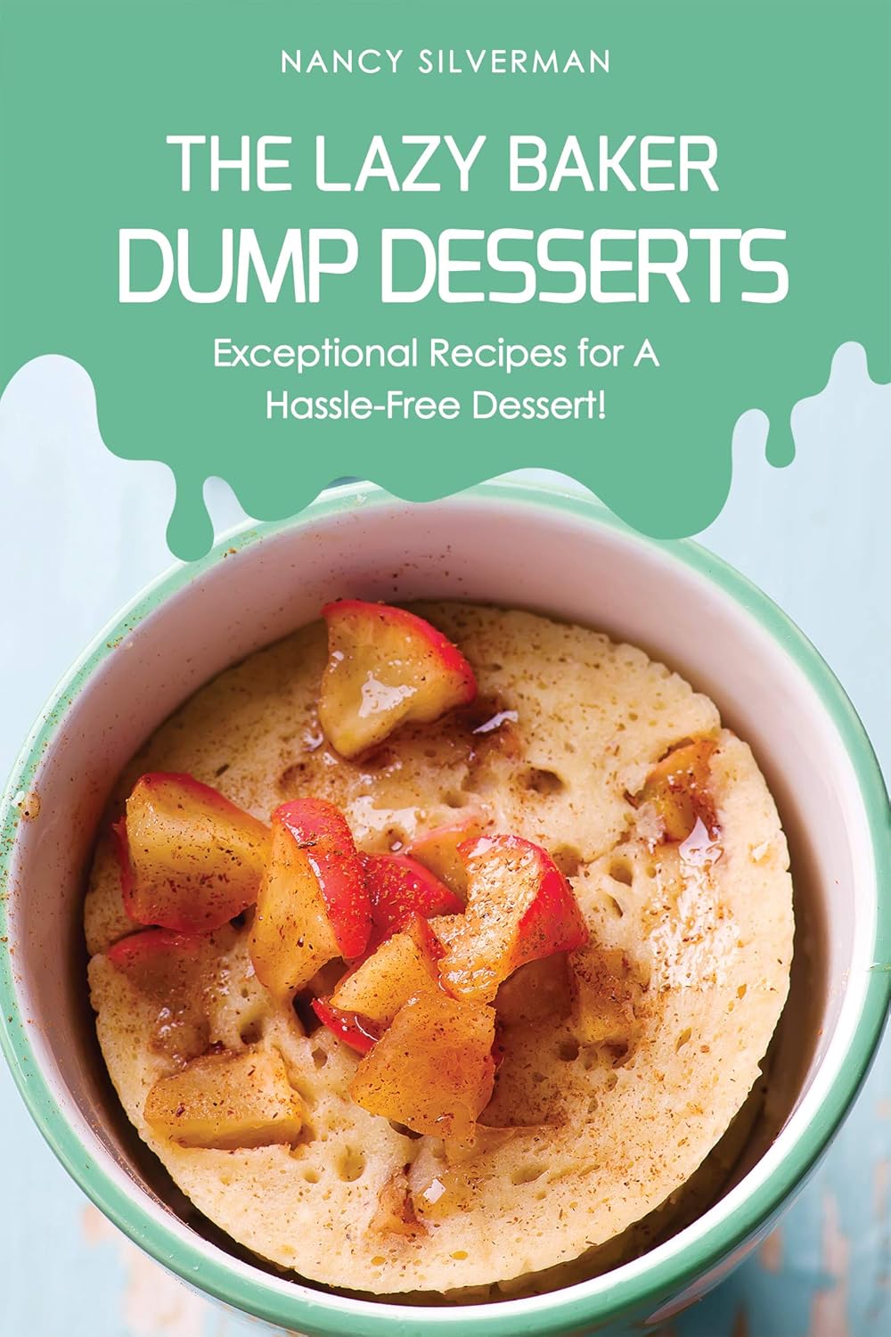 The Lazy Baker Dump Desserts Exceptional Recipes for A HassleFree