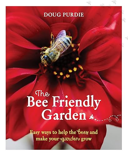 Bee Friendly Garden: Easy ways to help the bees and make your garden grow: Easy ways to help the bees and make your garden grow