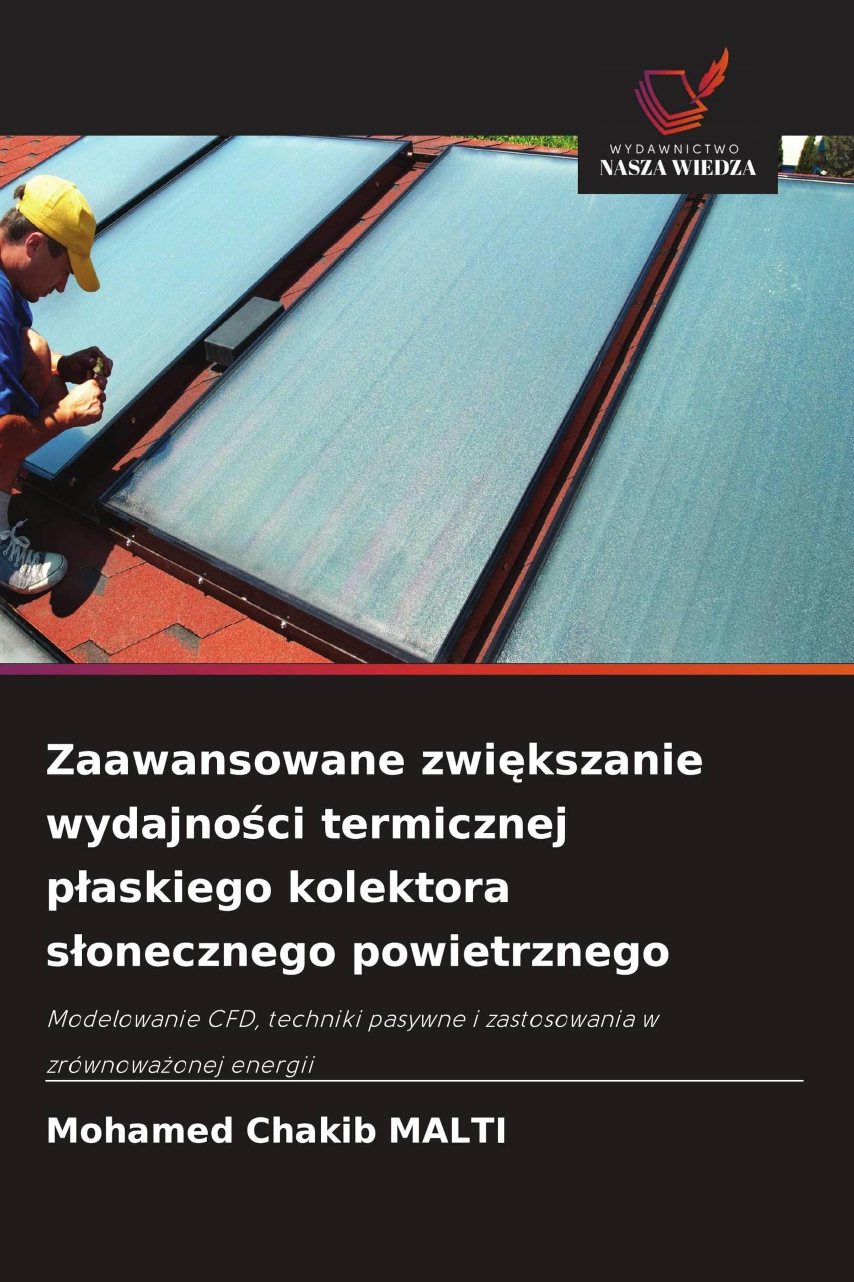 Zaawansowane zwi¿kszanie wydajno¿ci termicznej p¿askiego kolektora s¿onecznego powietrznego: Modelowanie CFD, techniki pasywne i zastosowania w zrównowa¿onej energii