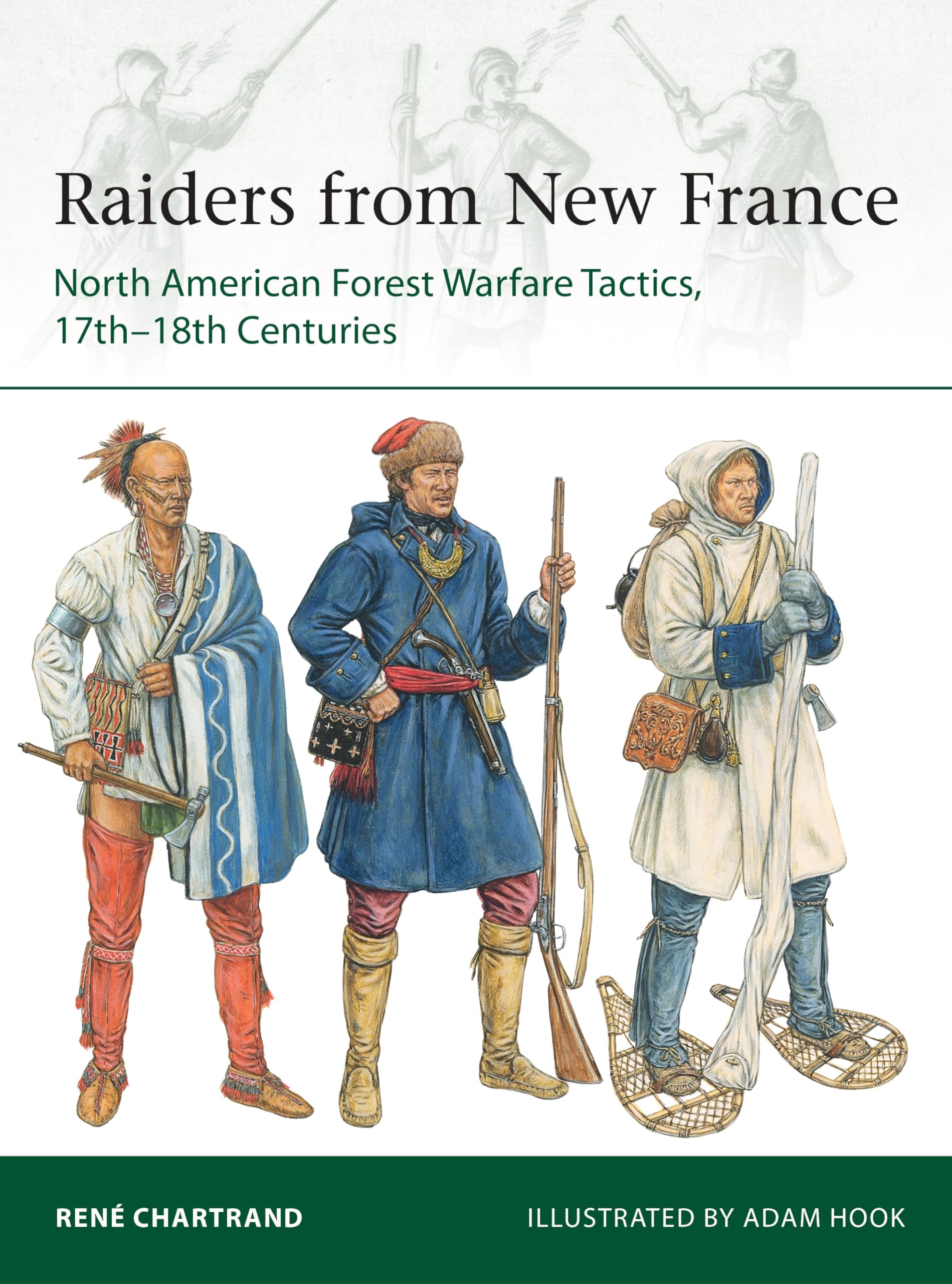 Raiders from New France: North American Forest Warfare Tactics, 17th-18th Centuries (Elite, 229)