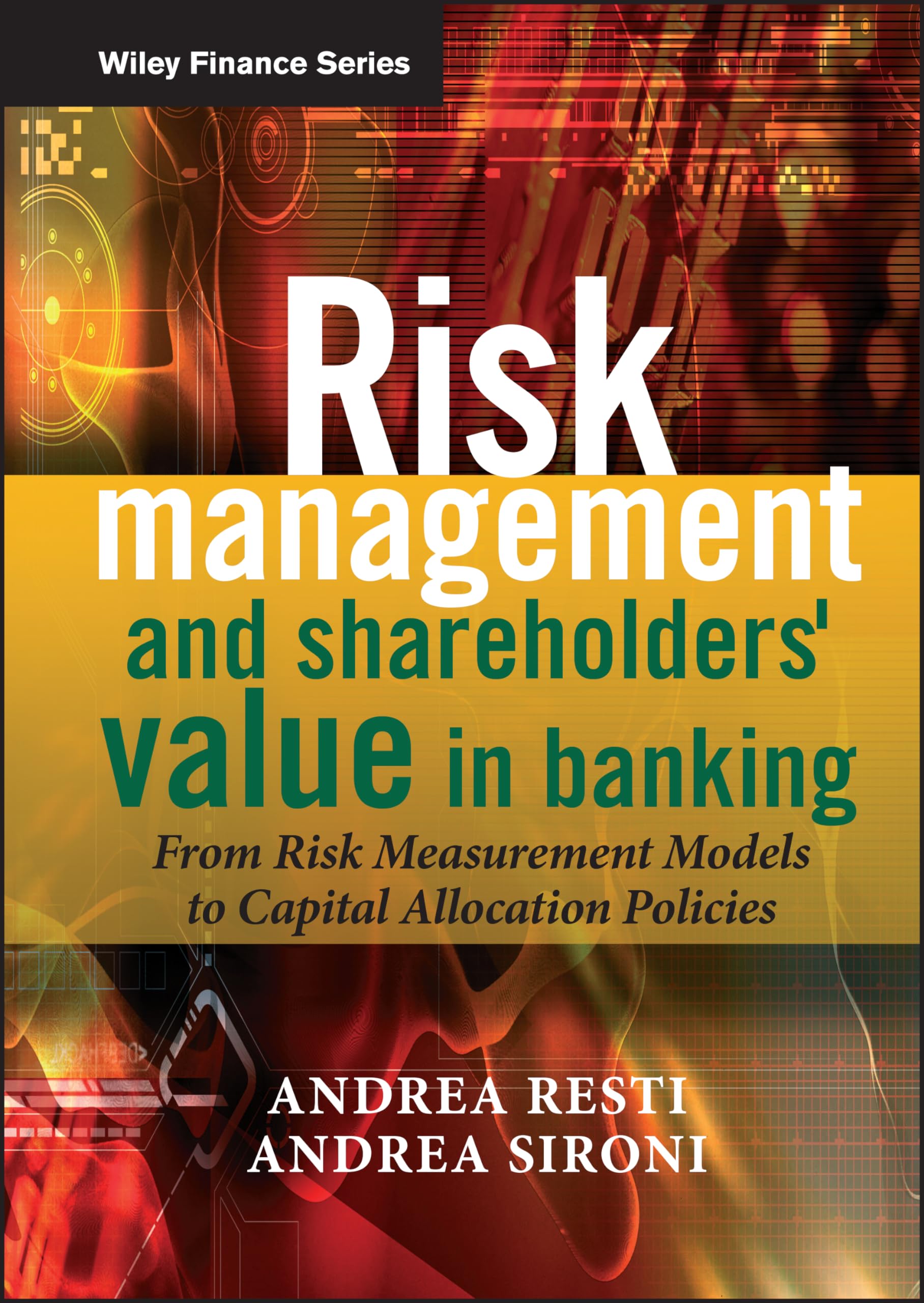 Risk Management and Shareholders' Value in Banking: From Risk Measurement Models to Capital Allocation Policies: 421 (The Wiley Finance Series)