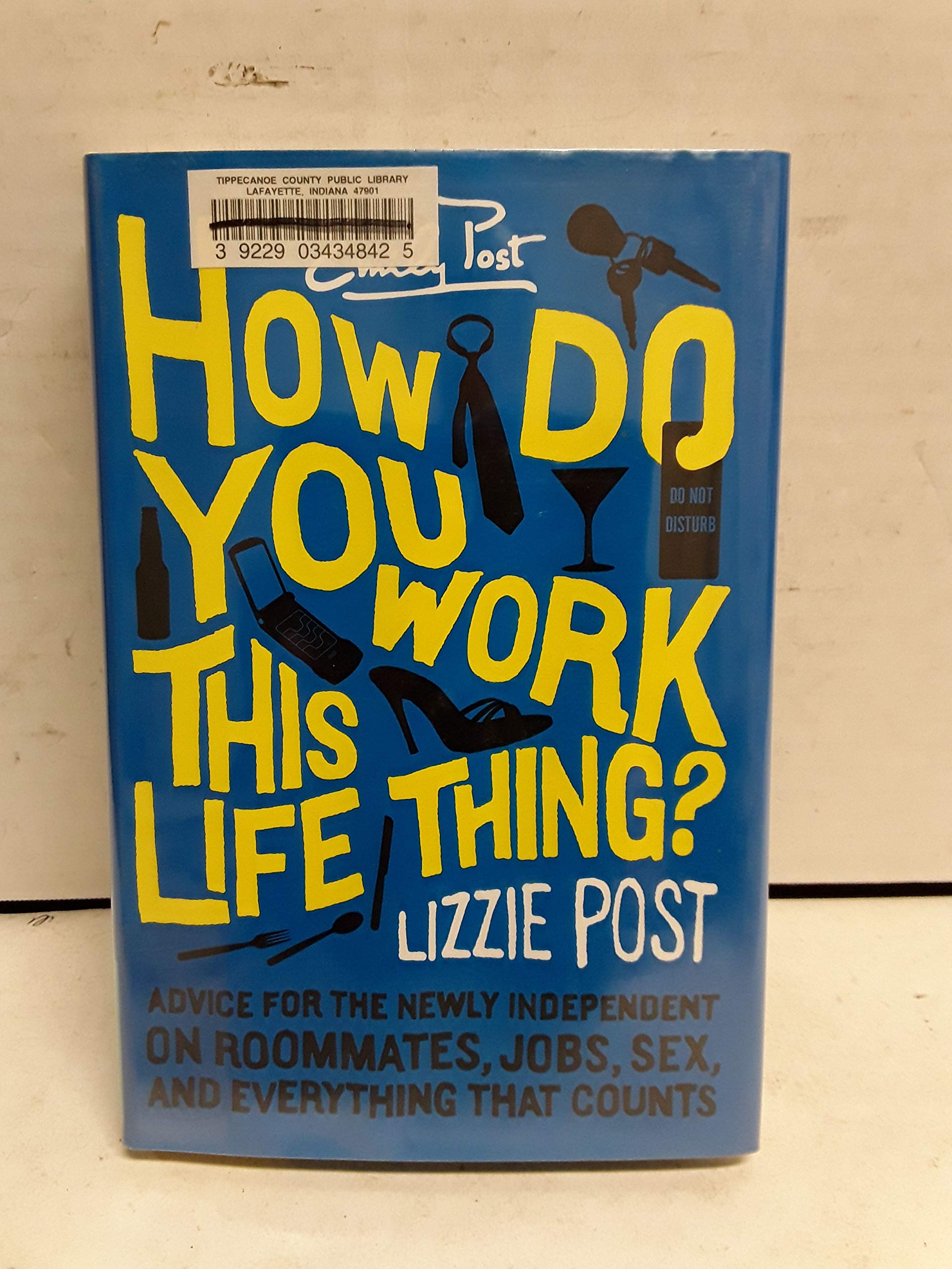 Buy How Do You Work This Life Thing?: Advice for the Newly Independent on Roommates, Jobs, Sex and Everything That Counts — BookShops.in