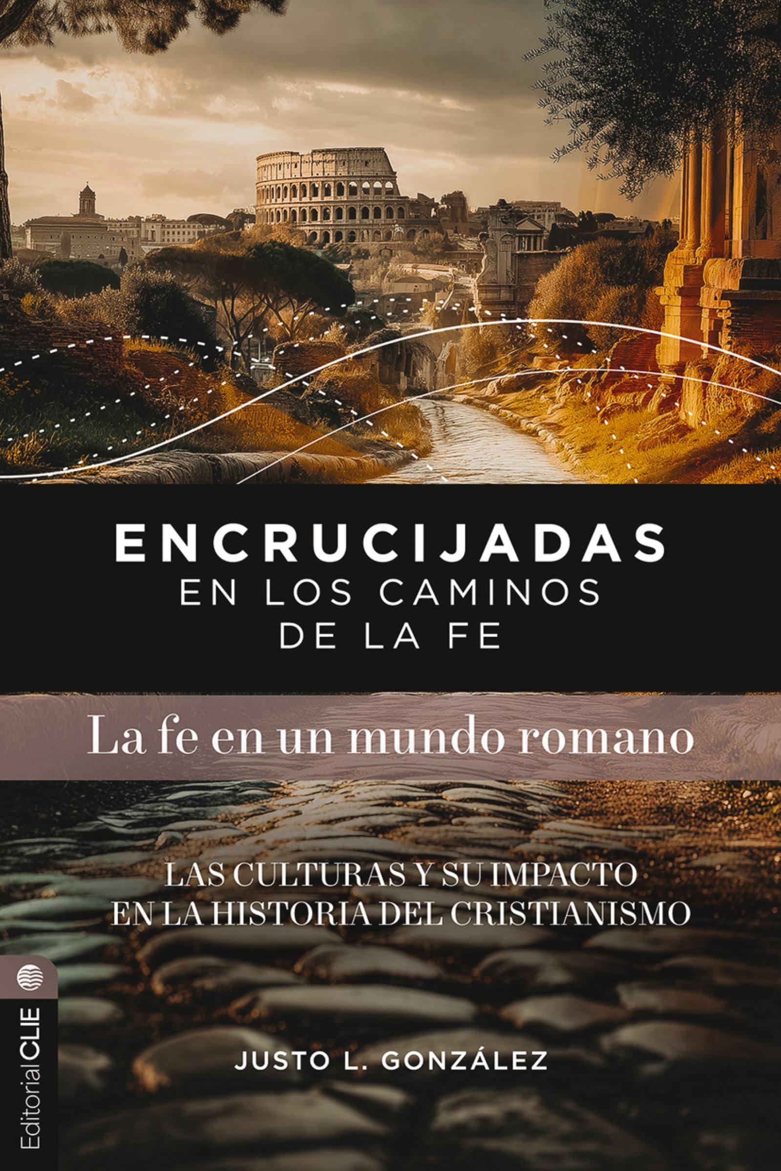 Encrucijadas en los caminos de la fe: La fe en un mundo romano: Las culturas y su impacto en la historia del cristianismo: Las Culturas Y Su Impacto En La Historia del Cristianismo