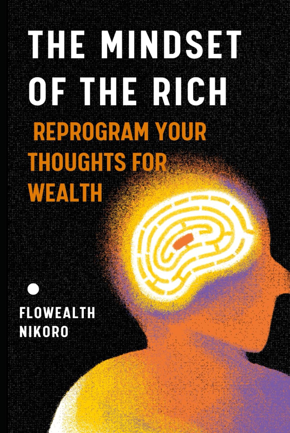 The Mindset of the Rich: Reprogram Your Thoughts for Wealth (The Flowealth Blueprint Series)