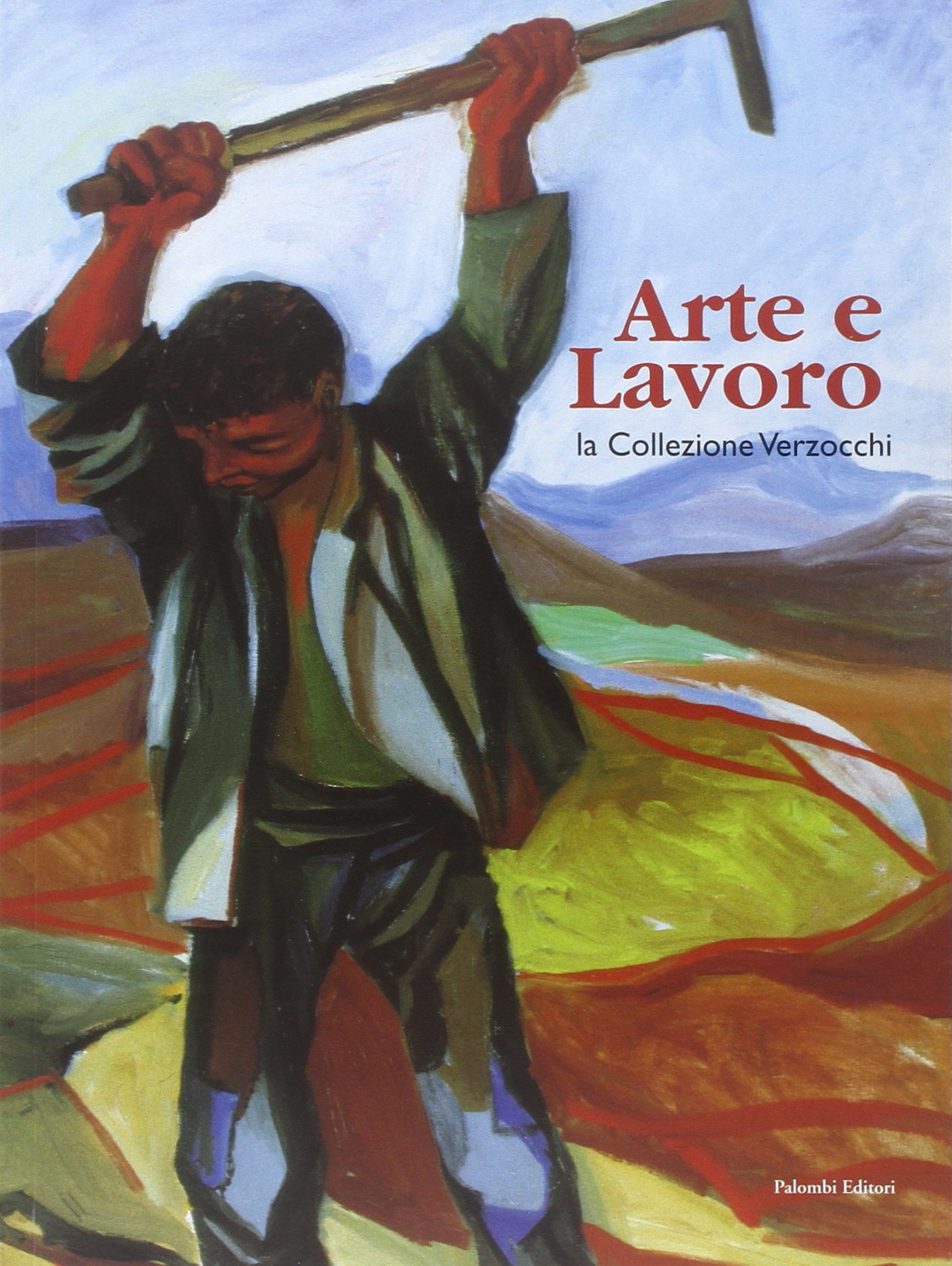 Arte e lavoro. La collezione Verzocchi. Catalogo della mostra (Roma, 2 maggio 2004-13 giugno 2004)
