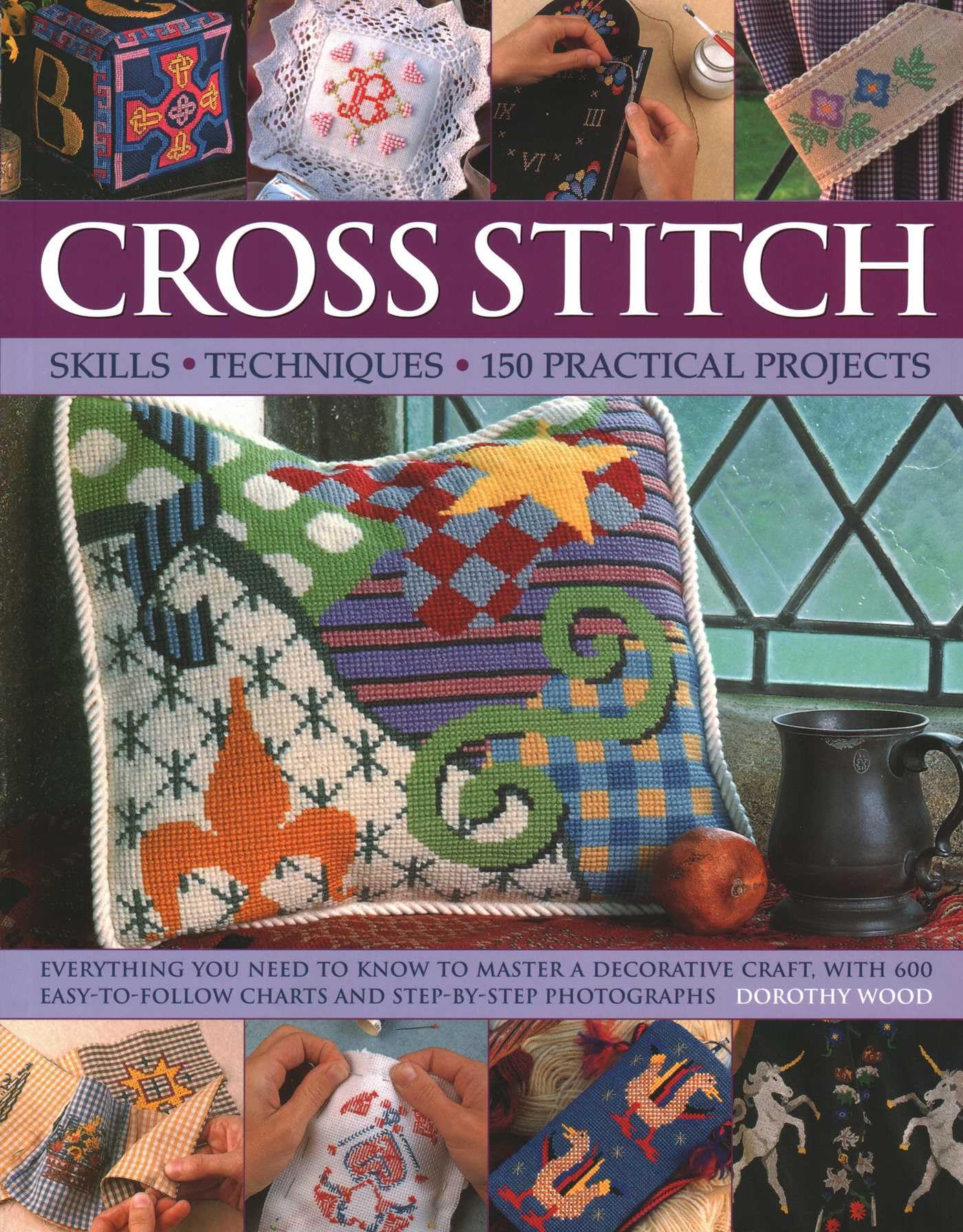 Cross Stitch: Techniques and Designs: Skills, Techniques, 150 Practical Projects